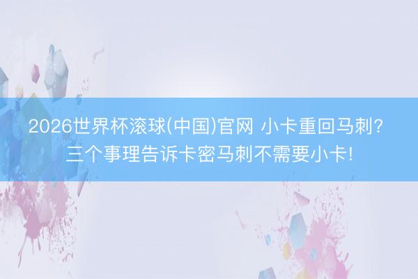 2026世界杯滚球(中国)官网 小卡重回马刺? 三个事理告诉卡密马刺不需要小卡!