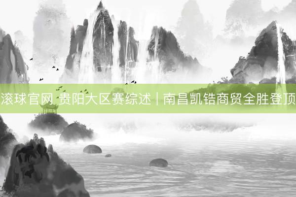 滚球官网 贵阳大区赛综述 | 南昌凯锆商贸全胜登顶